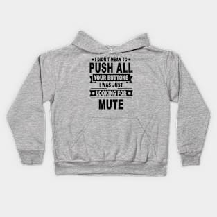 I DIDN'T MEAN TO PUSH ALL YOUR BUTTONS I WAS JUST LOOKING FOR MUTE Kids Hoodie